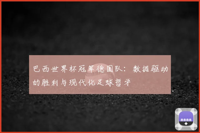 巴西世界杯冠军德国队：数据驱动的胜利与现代化足球哲学
