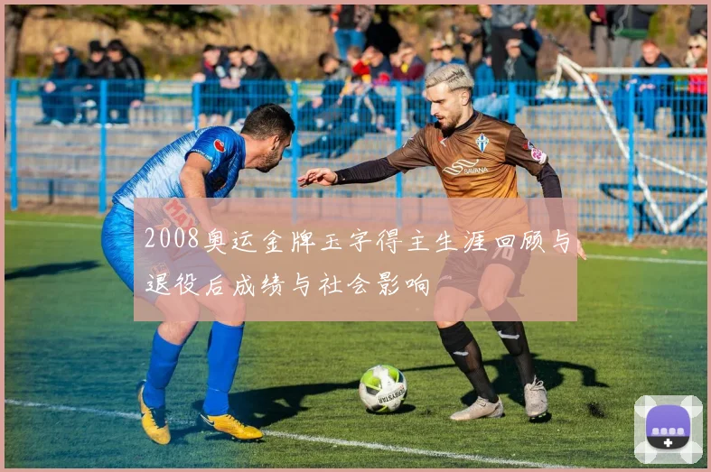 2008奥运金牌玉字得主生涯回顾与退役后成绩与社会影响